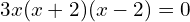 3x(x + 2)(x - 2) = 0